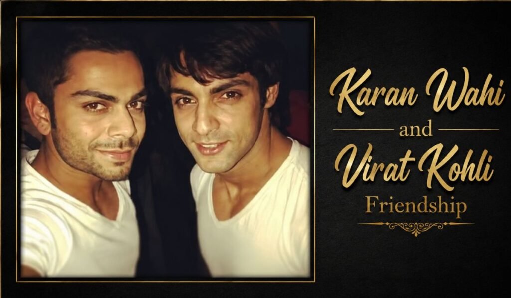 Karan Wahi and Virat Kohli Friendship