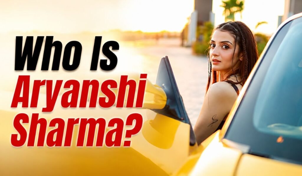 Who Is Aryanshi Sharma