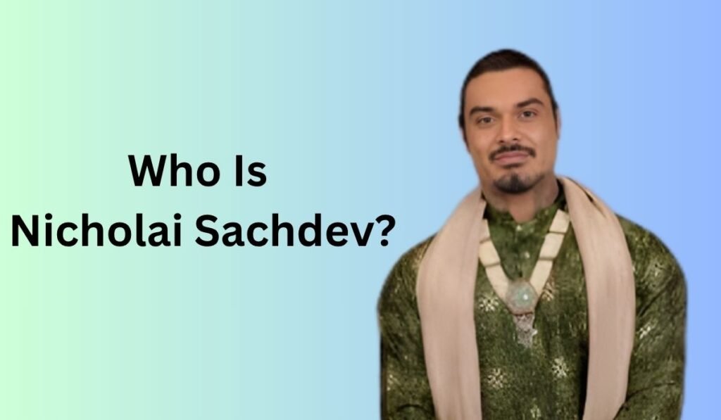 Who Is Nicholai Sachdev