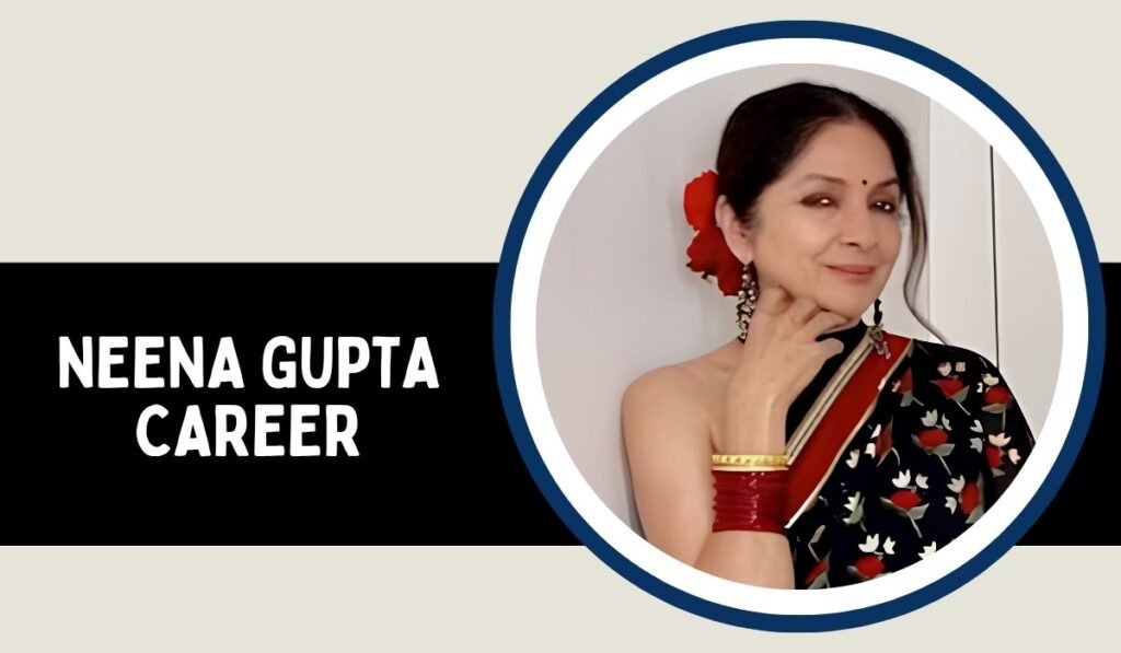 Neena Gupta Career