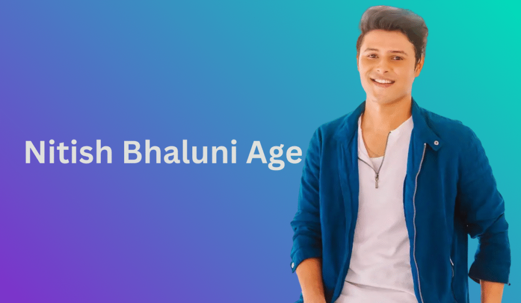 Nitish Bhaluni Age