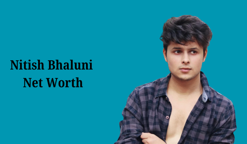 Nitish Bhaluni Net Worth
