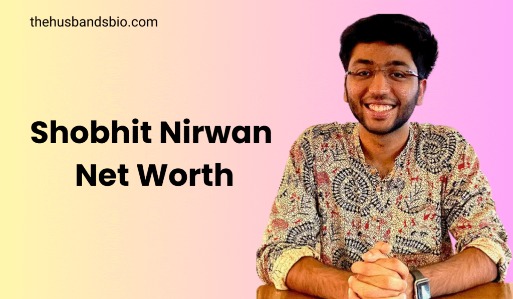 Shobhit Nirwan Net Worth