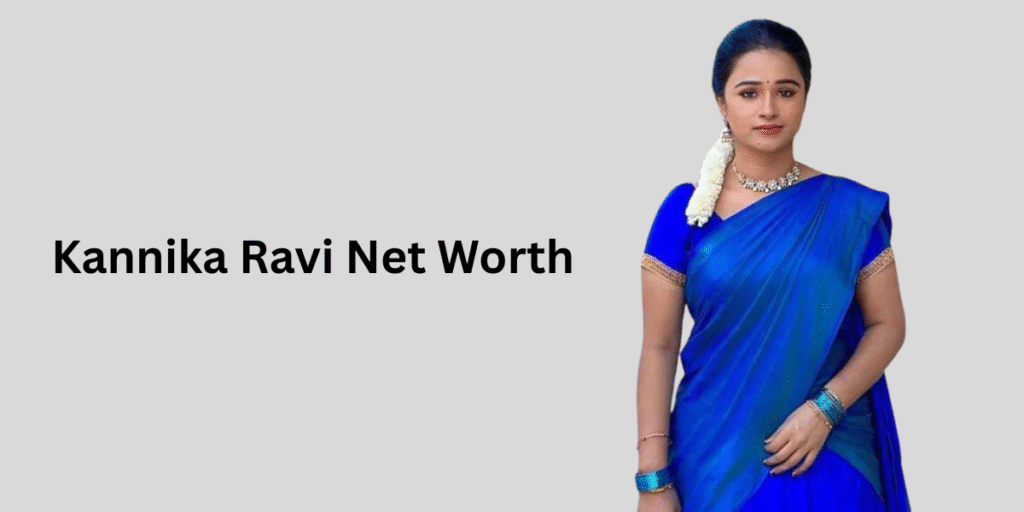 Kannika Ravi Net Worth