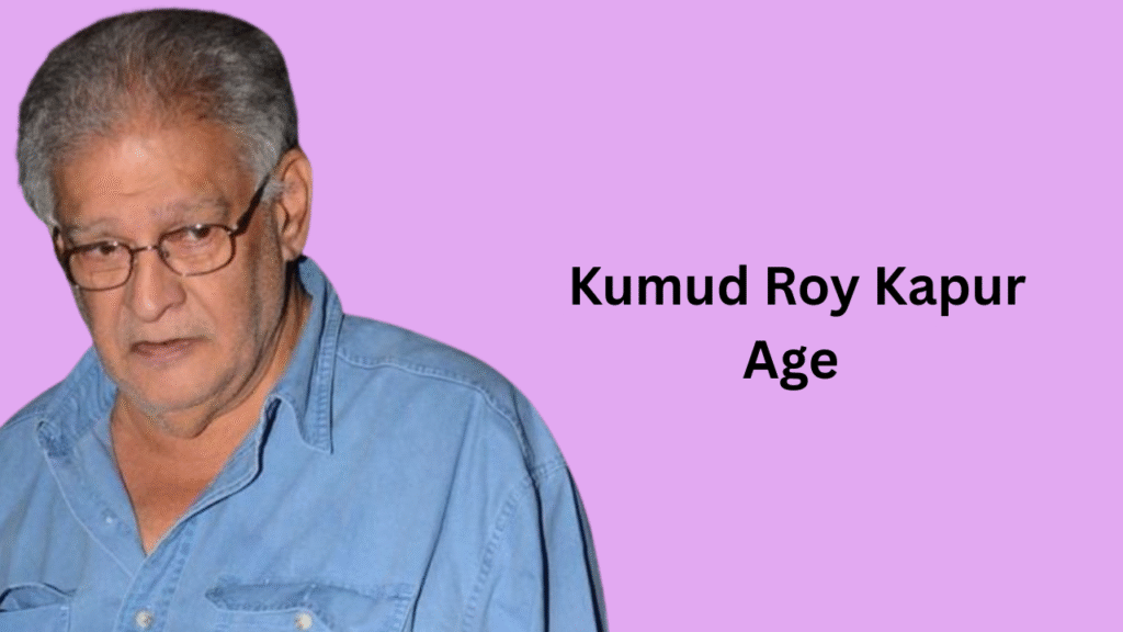 Kumud Roy Kapur Age