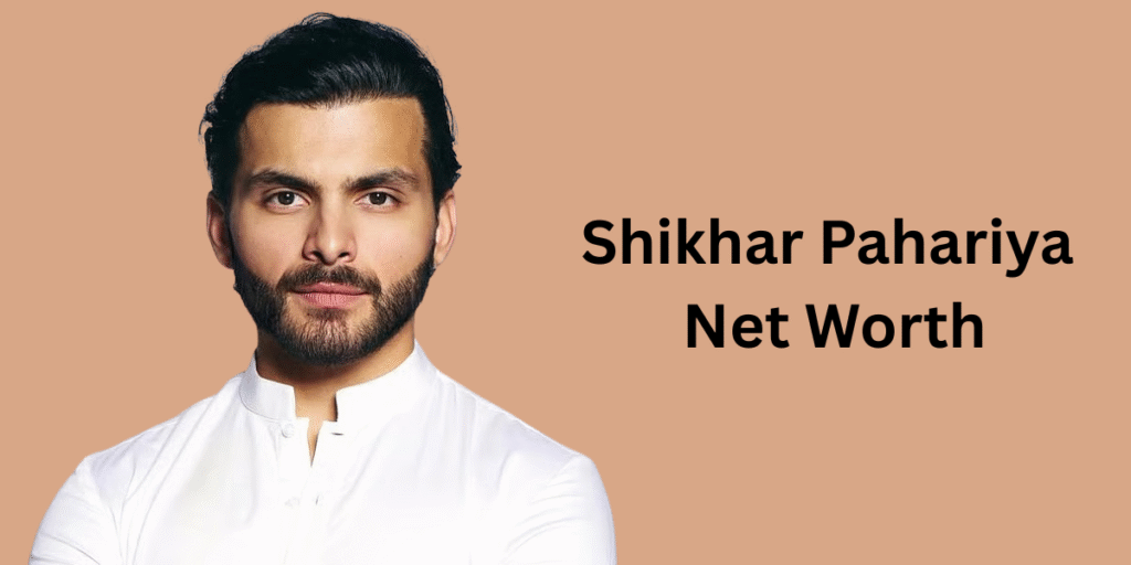 Shikhar Pahariya Net Worth