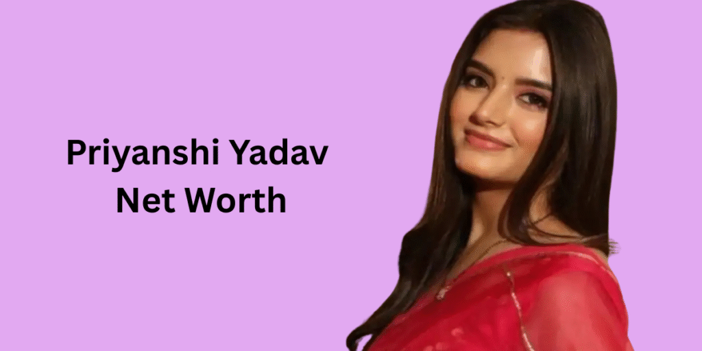 Priyanshi Yadav Net Worth