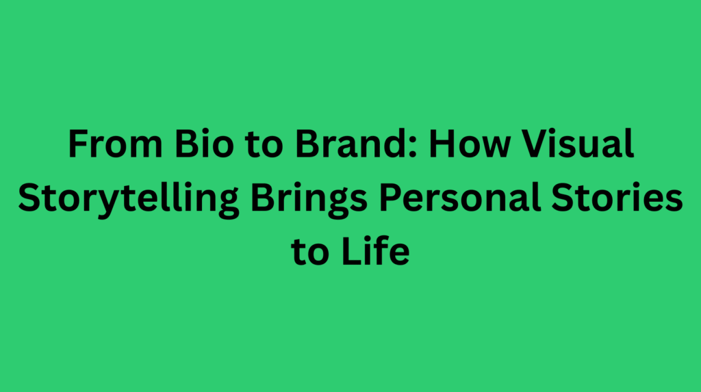 From Bio to Brand: How Visual Storytelling Brings Personal Stories to Life