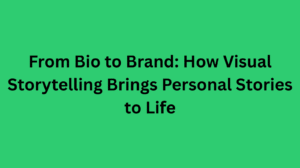 From Bio to Brand: How Visual Storytelling Brings Personal Stories to Life