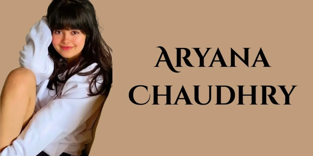 Aryana Chaudhry: Age, Biography, Family, Education, Career & More