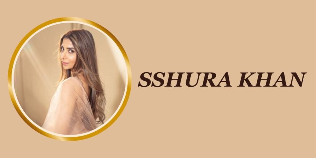 Sshura Khan: Age, Husband, Career, Family, Net Worth & More