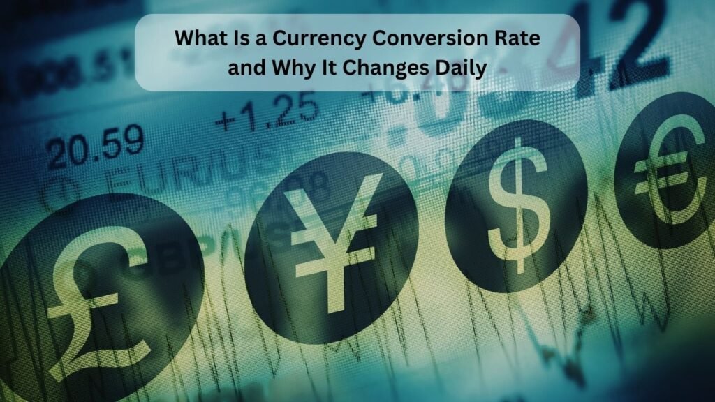 What Is a Currency Conversion Rate and Why It Changes Daily
