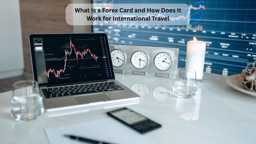 What Is a Forex Card and How Does It Work for International Travel