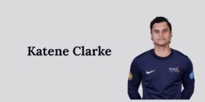 Katene Clarke Biography, Age, Stats, Career, and Latest Updates