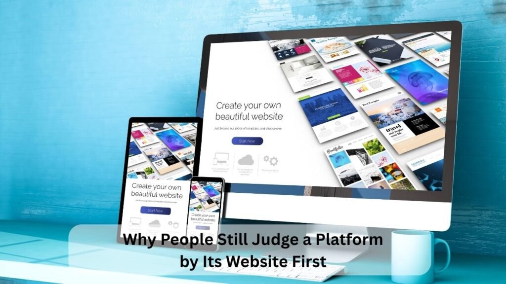 Why People Still Judge a Platform by Its Website First
