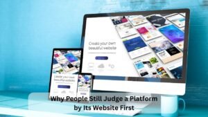 Why People Still Judge a Platform by Its Website First