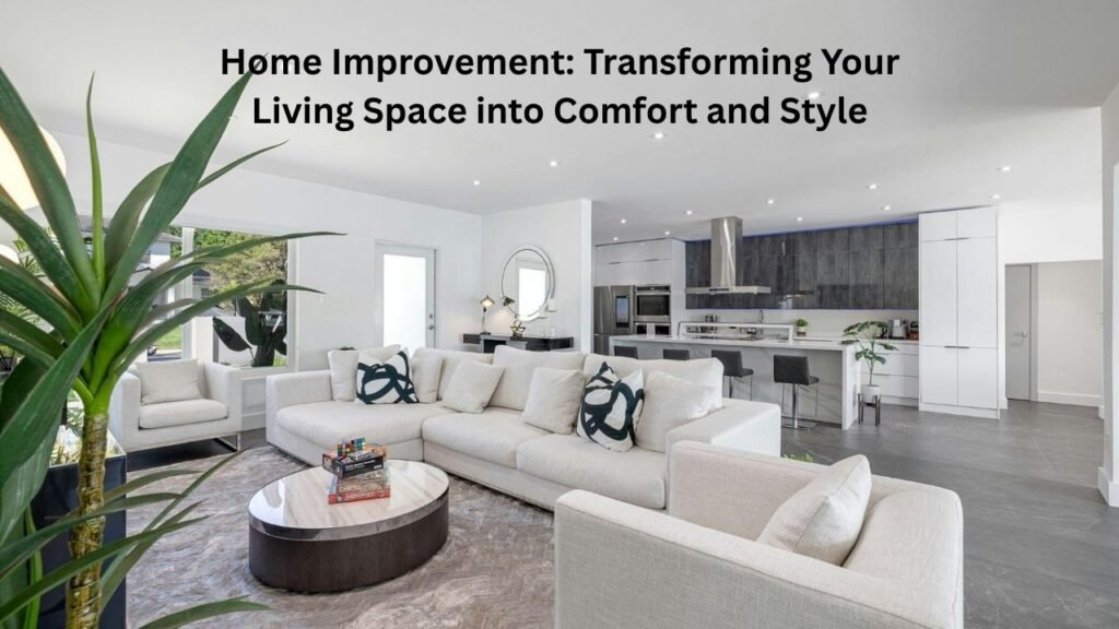 Home Improvement: Transforming Your Living Space into Comfort and Style