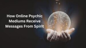 How Online Psychic Mediums Receive Messages From Spirit