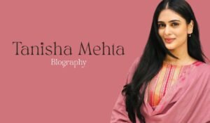 Tanisha Mehta Biography, Age, Career, Boyfriend, Net Worth & Family