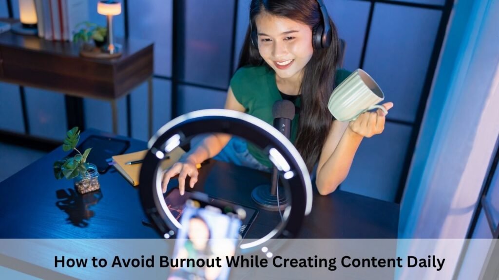 How to Avoid Burnout While Creating Content Daily