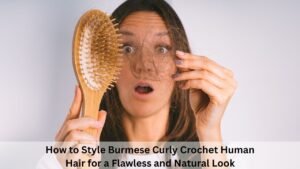 How to Style Burmese Curly Crochet Human Hair for a Flawless and Natural Look