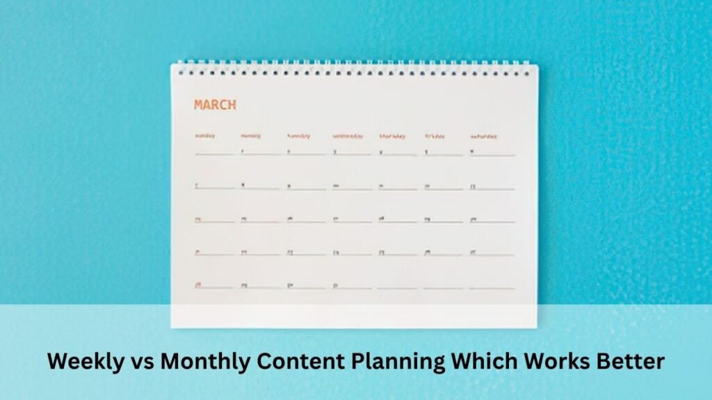 Weekly vs Monthly Content Planning Which Works Better