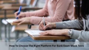 How To Choose The Right Platform For Bank Exam Mock Tests
