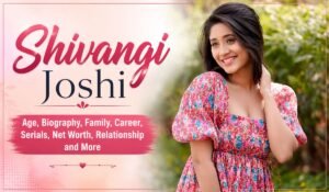 Shivangi Joshi - Age, Biography, Family, Career, Serials, Net Worth, Relationship and More