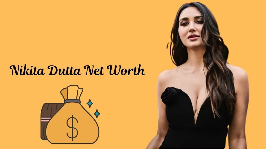 Nikita Dutta Net Worth